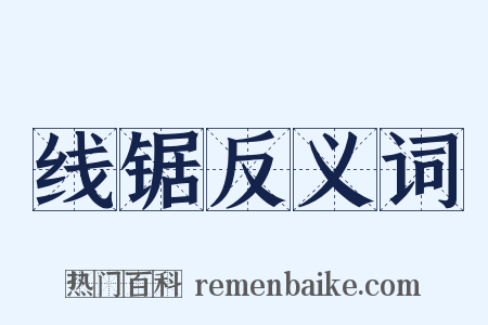线锯反义词是什么意思的图片